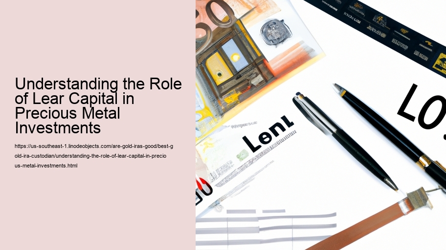 Understanding the Role of Lear Capital in Precious Metal Investments  Understanding the Role of Lear Capital in Precious Metal Investments