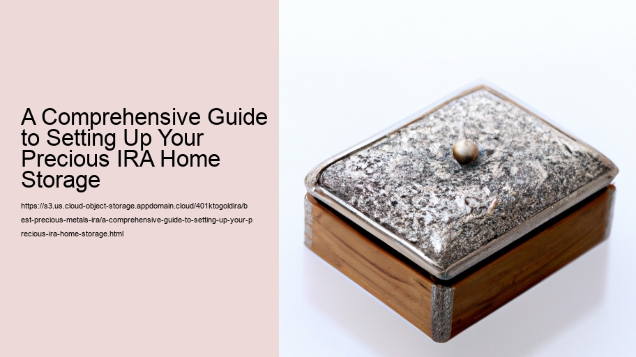 A Comprehensive Guide to Setting Up Your Precious IRA Home Storage