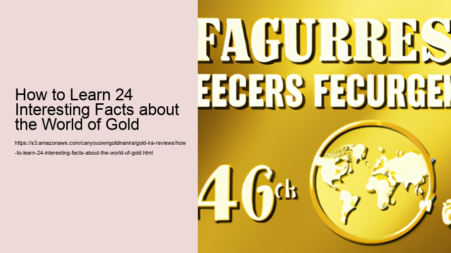How to Learn 24 Interesting Facts about the World of Gold