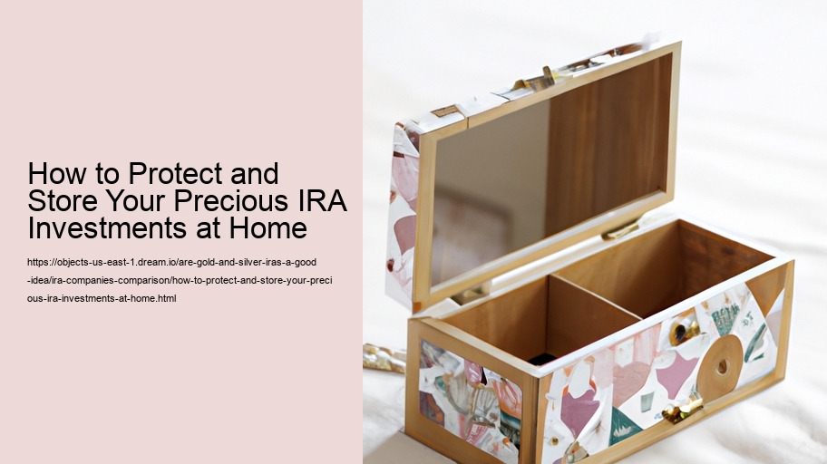 How to Protect and Store Your Precious IRA Investments at Home