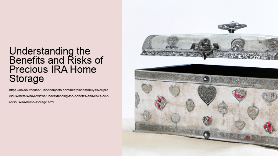 Understanding the Benefits and Risks of Precious IRA Home Storage