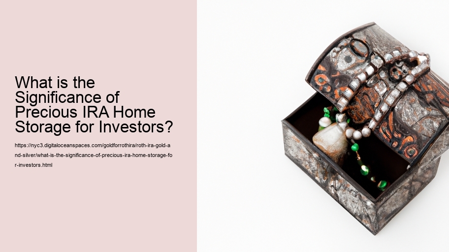 What is the Significance of Precious IRA Home Storage for Investors?