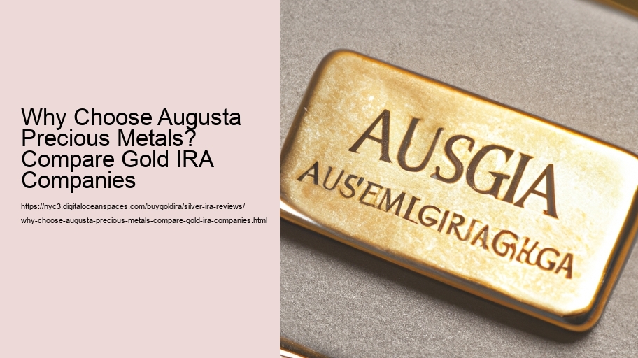 Why Choose Augusta Precious Metals? Compare Gold IRA Companies