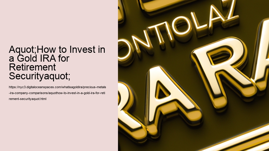 aquot;How to Invest in a Gold IRA for Retirement Securityaquot;