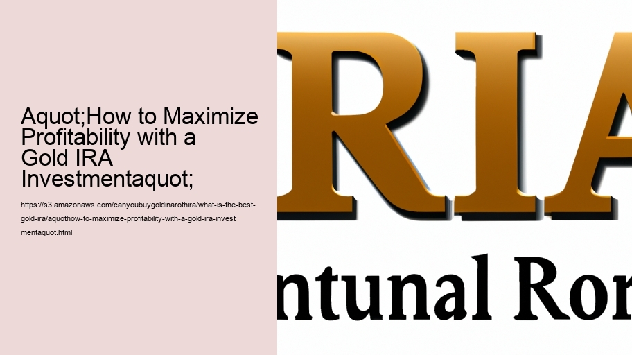 aquot;How to Maximize Profitability with a Gold IRA Investmentaquot;