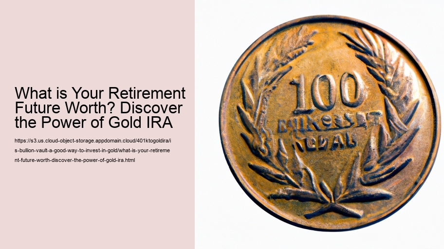What is Your Retirement Future Worth? Discover the Power of Gold IRA