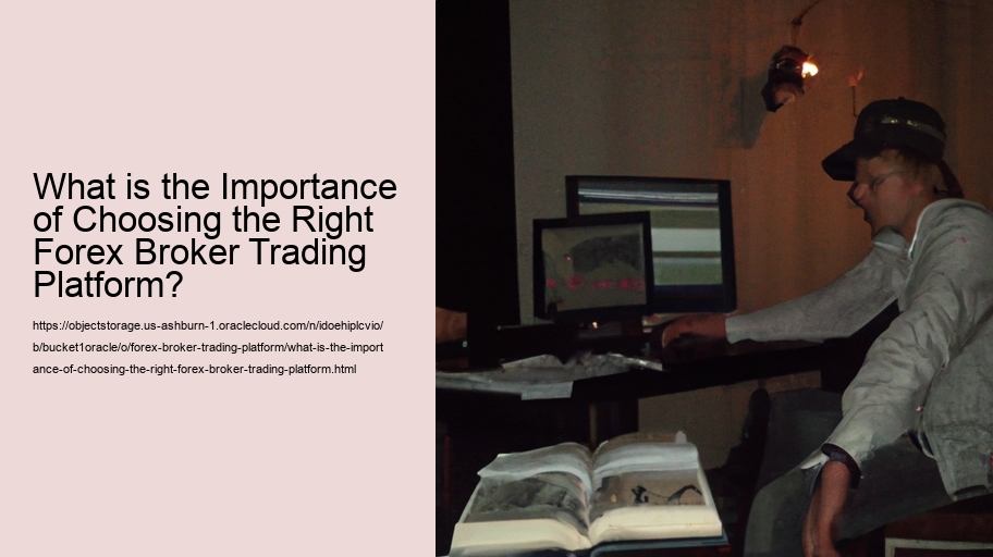 What is the Importance of Choosing the Right Forex Broker Trading Platform?