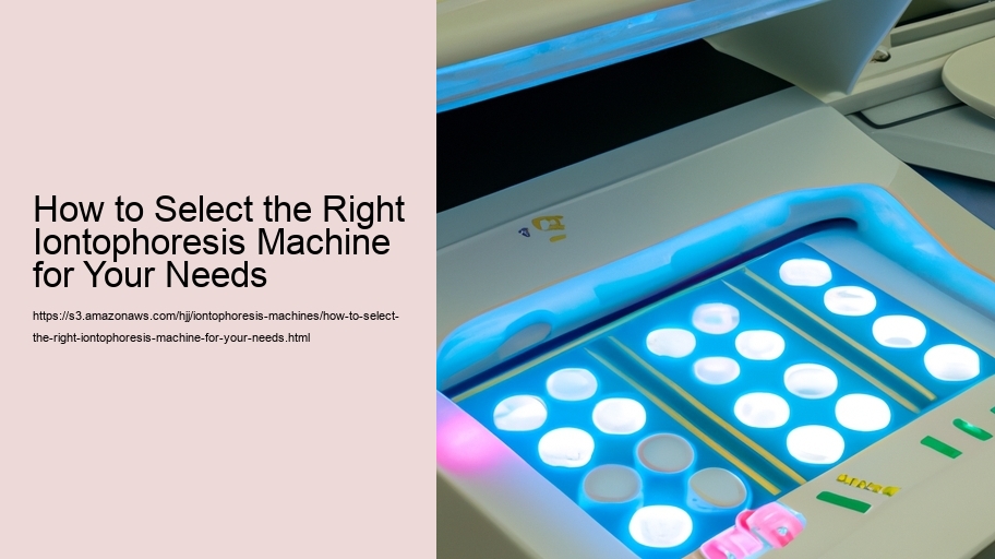 How to Select the Right Iontophoresis Machine for Your Needs
