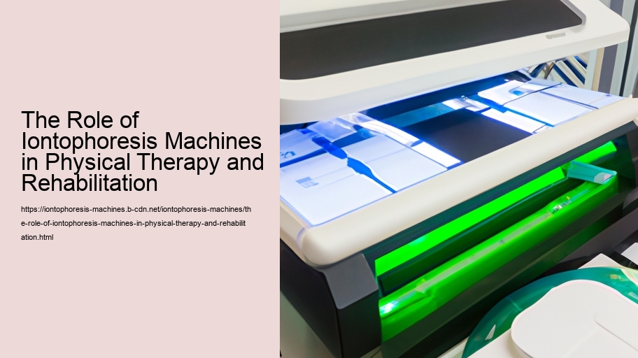 The Role of Iontophoresis Machines in Physical Therapy and Rehabilitation