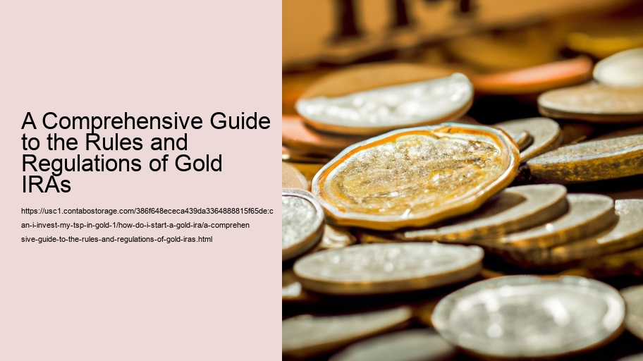 A Comprehensive Guide to the Rules and Regulations of Gold IRAs