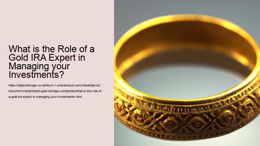 What is the Role of a Gold IRA Expert in Managing your Investments? 