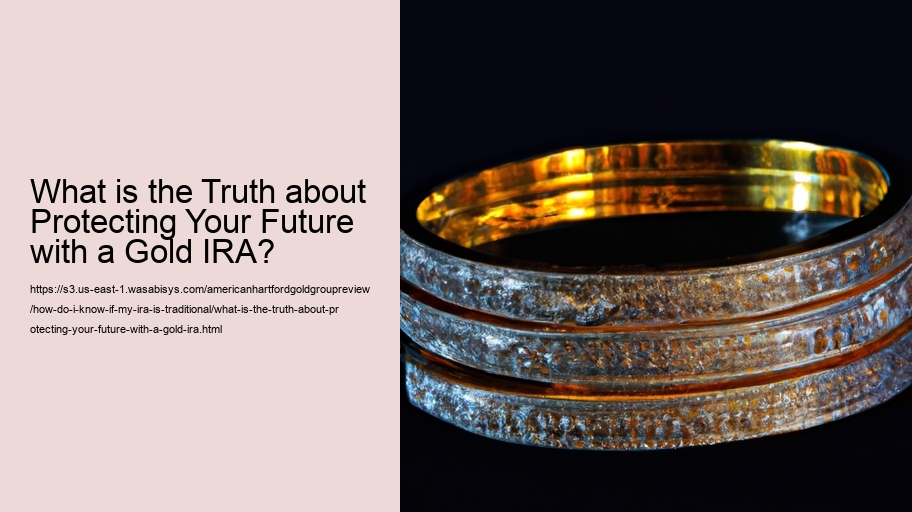 What is the Truth about Protecting Your Future with a Gold IRA?