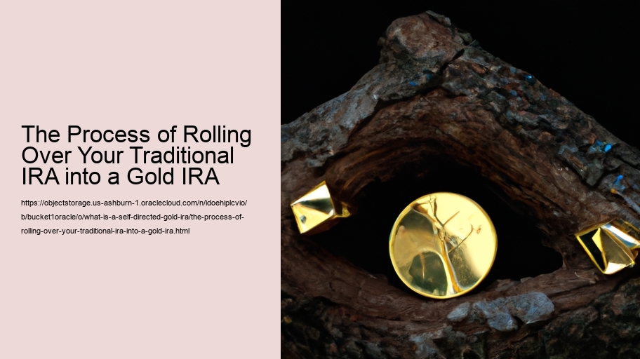 The Process of Rolling Over Your Traditional IRA into a Gold IRA