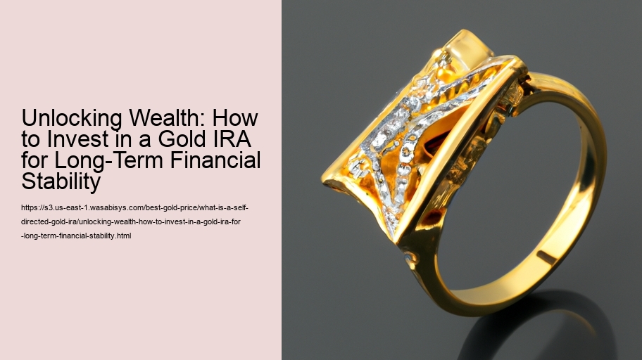 Unlocking Wealth: How to Invest in a Gold IRA for Long-Term Financial Stability