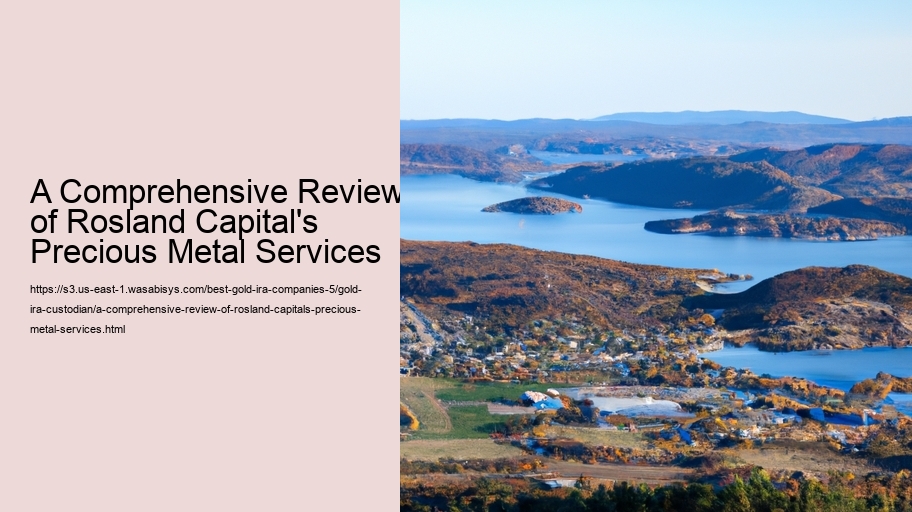 A Comprehensive Review of Rosland Capital's Precious Metal Services