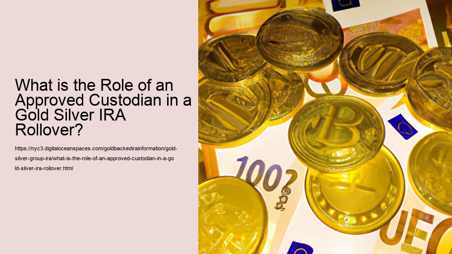 What is the Role of an Approved Custodian in a Gold Silver IRA Rollover? 