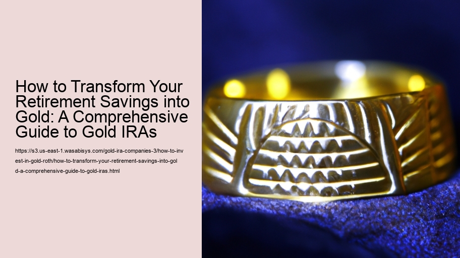 How to Transform Your Retirement Savings into Gold: A Comprehensive Guide to Gold IRAs
