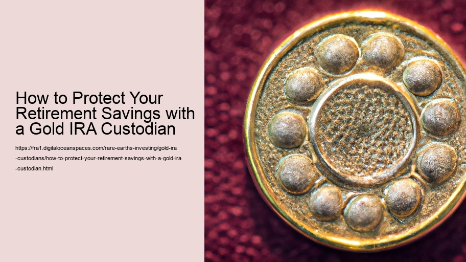 How to Protect Your Retirement Savings with a Gold IRA Custodian