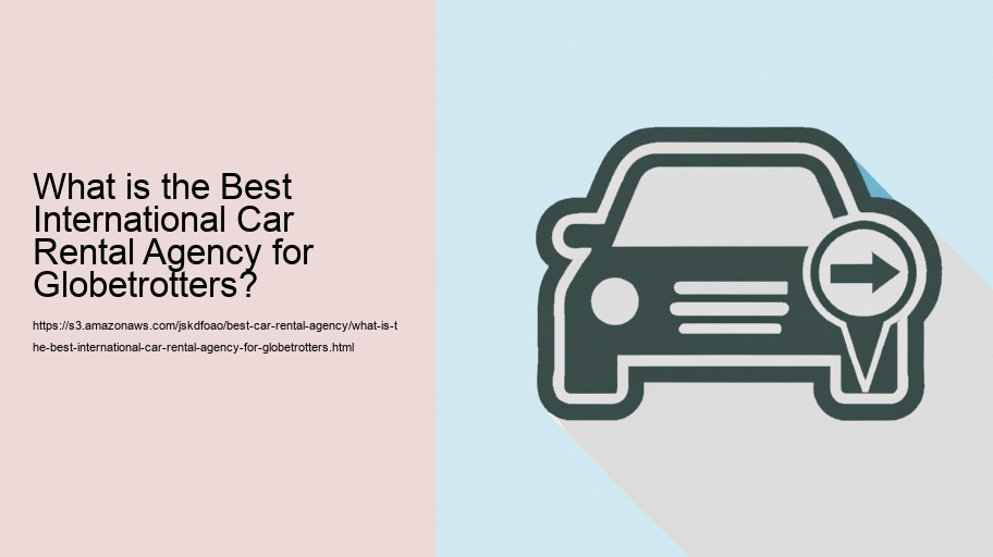 What is the Best International Car Rental Agency for Globetrotters? 