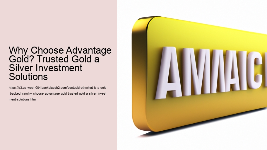 Why Choose Advantage Gold? Trusted Gold a Silver Investment Solutions