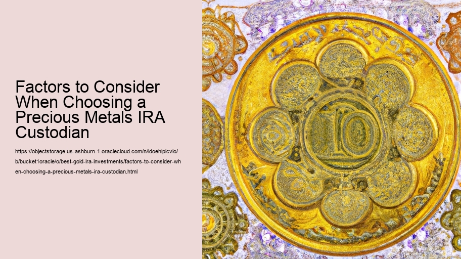 Factors to Consider When Choosing a Precious Metals IRA Custodian