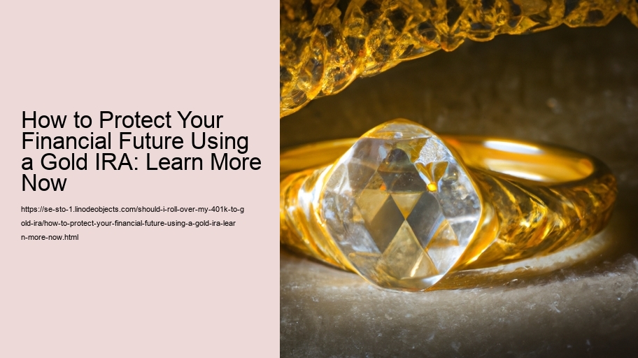 How to Protect Your Financial Future Using a Gold IRA: Learn More Now