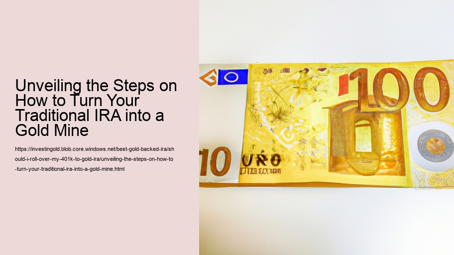 Unveiling the Steps on How to Turn Your Traditional IRA into a Gold Mine