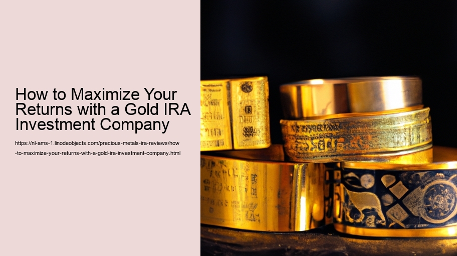 How to Maximize Your Returns with a Gold IRA Investment Company