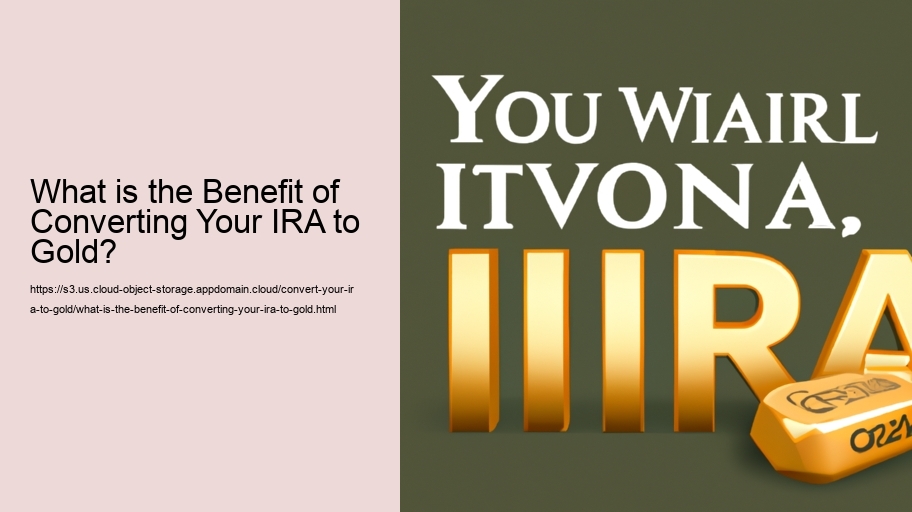 What is the Benefit of Converting Your IRA to Gold? 