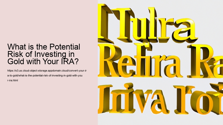 What is the Potential Risk of Investing in Gold with Your IRA? 