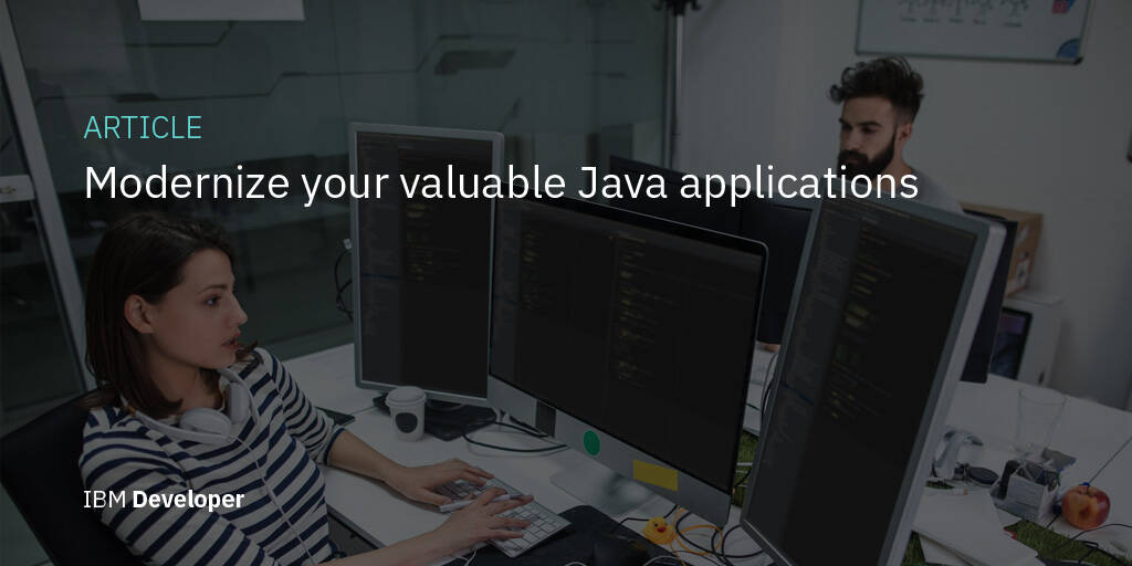 Modernize your valuable Java applications - IBM Developer