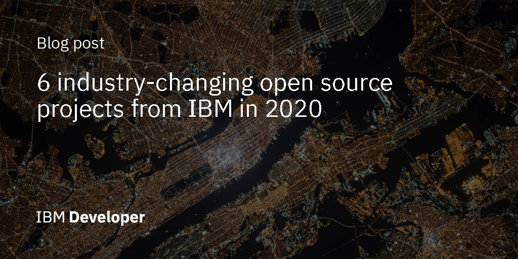 6 Industry-shaping Open Source Projects From IBM In 2020 - IBM Developer