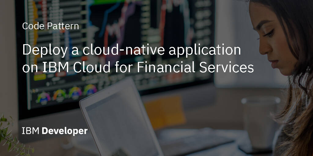 Deploy A Cloud-native Application On IBM Cloud For Financial Services ...