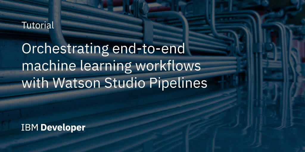 Orchestrating End To End Machine Learning Workflows With Watson Pipelines Ibm Developer 5576