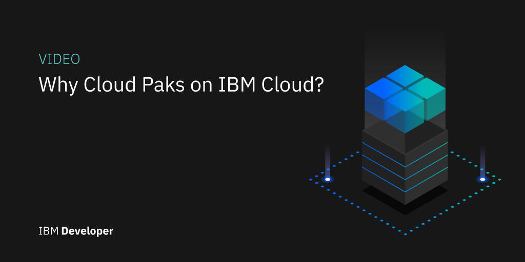 Why Cloud Paks on IBM Cloud? - IBM Developer