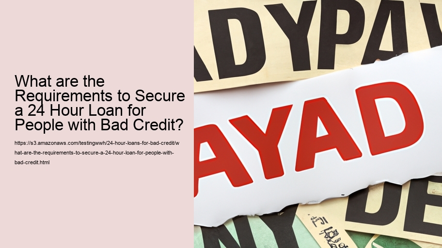 What are the Requirements to Secure a 24 Hour Loan for People with Bad Credit?