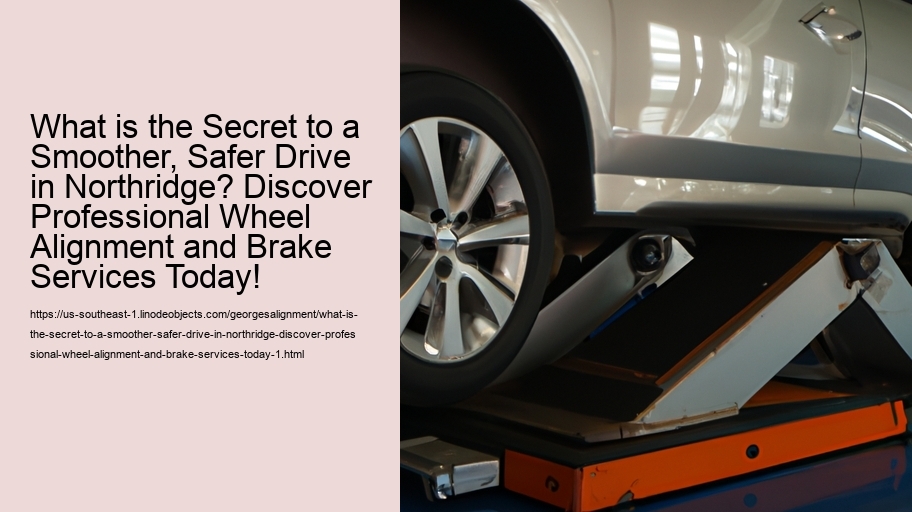 What is the Secret to a Smoother, Safer Drive in Northridge? Discover Professional Wheel Alignment and Brake Services Today!