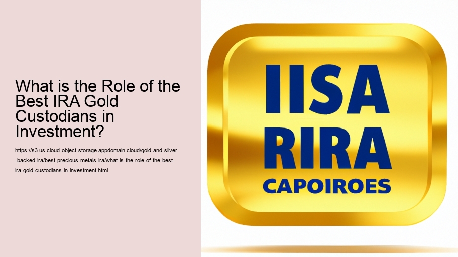 What is the Role of the Best IRA Gold Custodians in Investment?