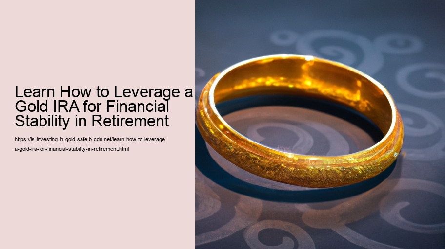 Learn How to Leverage a Gold IRA for Financial Stability in Retirement