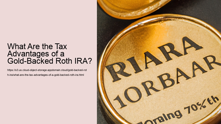 What Are the Tax Advantages of a Gold-Backed Roth IRA? 