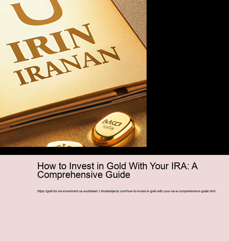 How to Invest in Gold With Your IRA: A Comprehensive Guide 