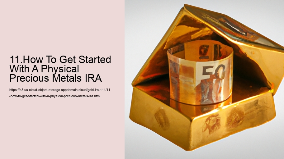 11.How To Get Started With A Physical Precious Metals IRA 