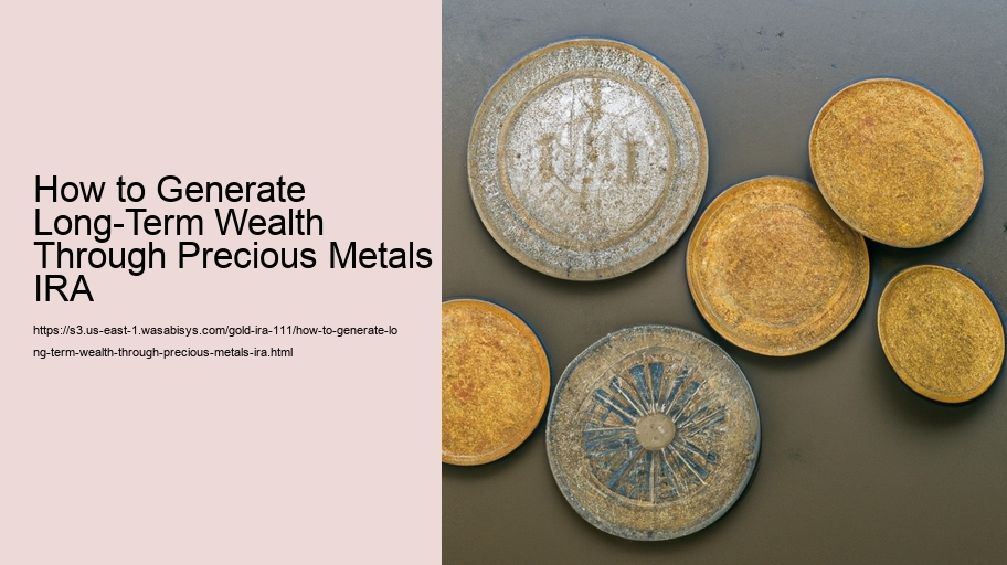 How to Generate Long-Term Wealth Through Precious Metals IRA 