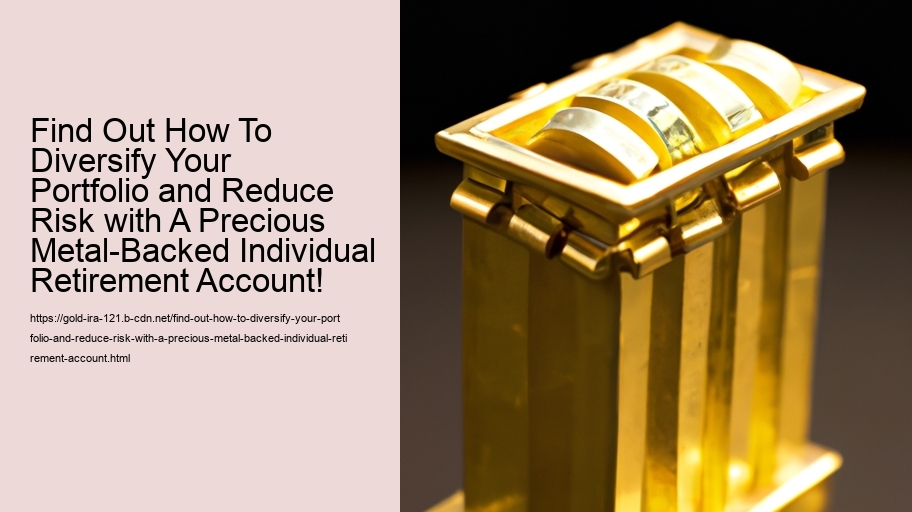 Find Out How To Diversify Your Portfolio and Reduce Risk with A Precious Metal-Backed Individual Retirement Account!  
