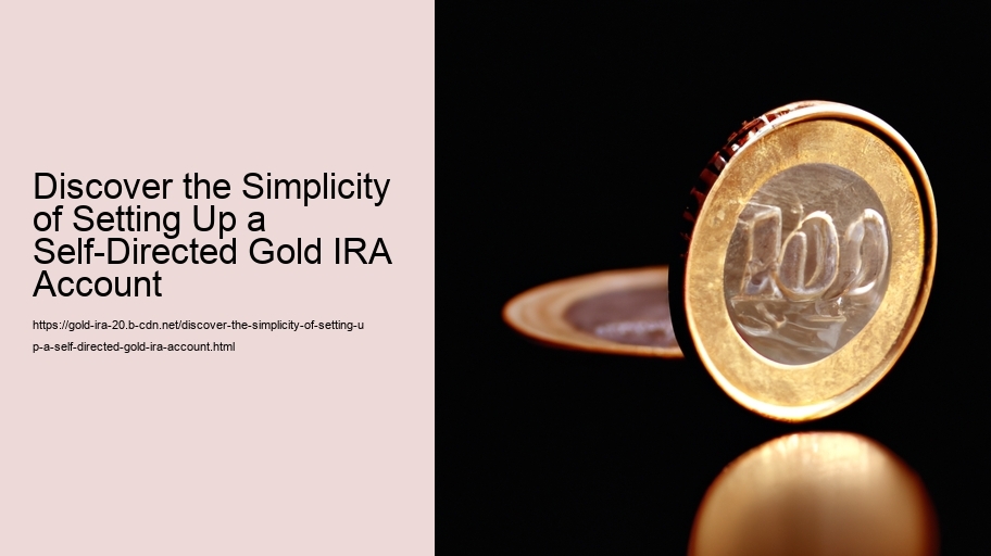 Discover the Simplicity of Setting Up a Self-Directed Gold IRA Account 
