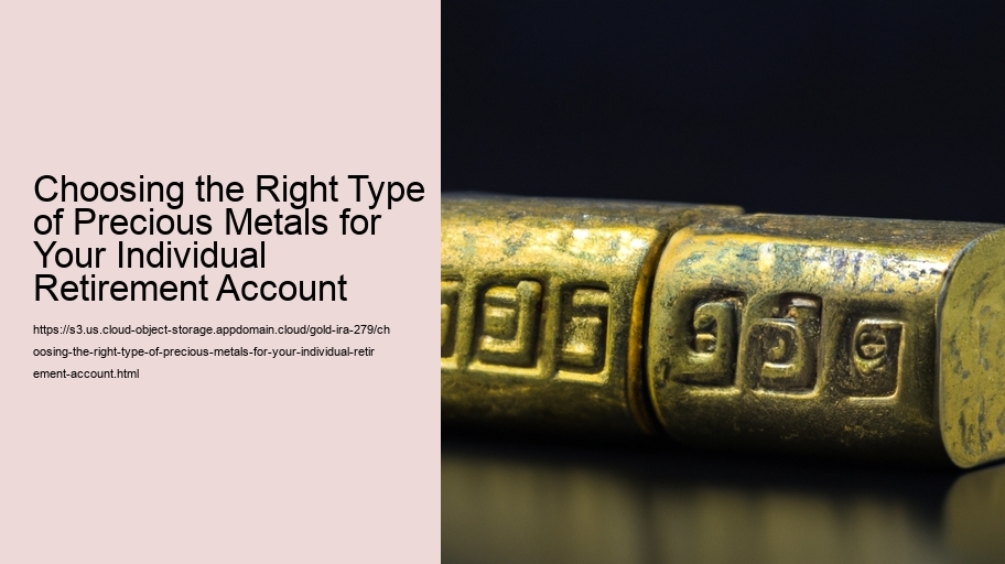Choosing the Right Type of Precious Metals for Your Individual Retirement Account 