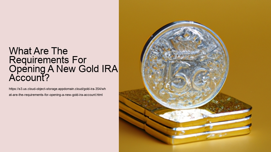 What Are The Requirements For Opening A New Gold IRA Account? 