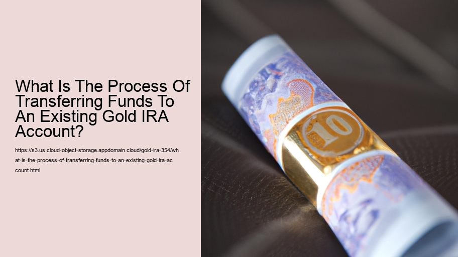 What Is The Process Of Transferring Funds To An Existing Gold IRA Account? 