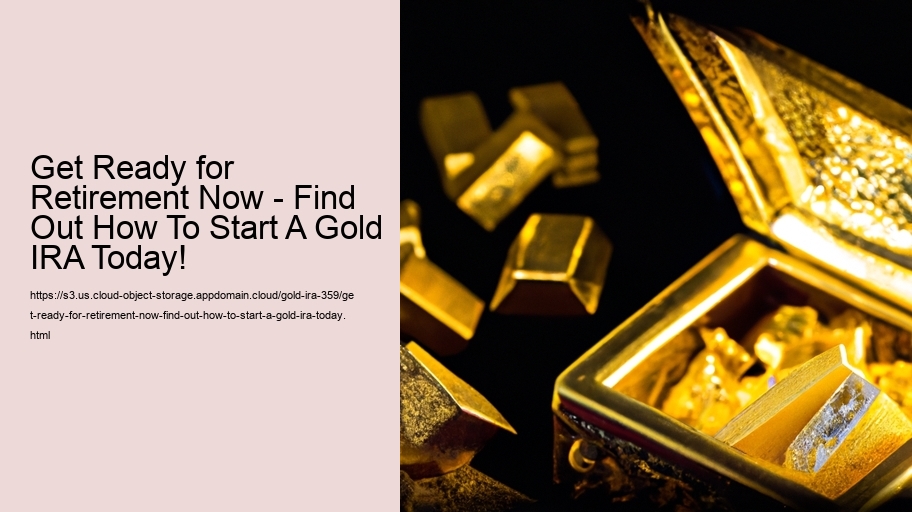 Get Ready for Retirement Now - Find Out How To Start A Gold IRA Today! 