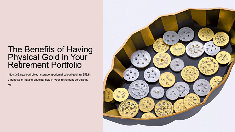 The Benefits of Having Physical Gold in Your Retirement Portfolio 